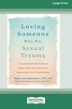 Loving Someone Who Has Sexual Trauma: A Compassionate Guide to Supporting Your Partner and Improving Your Relationship (16pt Large Print Format)