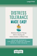 Distress Tolerance Made Easy: Dialectical Behavior Therapy Skills for Dealing with Intense Emotions in Difficult Times (16pt Large Print Format)
