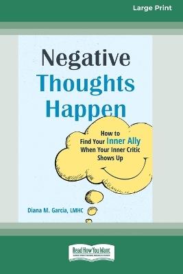 Negative Thoughts Happen: How to Find Your Inner Ally When Your Inner Critic Shows Up (16pt Large Print Format) - Diana M Garcia - cover