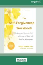 The Self-Forgiveness Workbook: Mindfulness and Compassion Skills to Overcome Self-Blame and Find True Self-Acceptance (16pt Large Print Format)