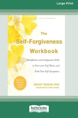 The Self-Forgiveness Workbook: Mindfulness and Compassion Skills to Overcome Self-Blame and Find True Self-Acceptance (16pt Large Print Format) - Grant Dewar - cover