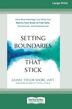 Setting Boundaries That Stick: How Neurobiology Can Help You Rewire Your Brain to Feel Safe, Connected, and Empowered (16pt Large Print Format)