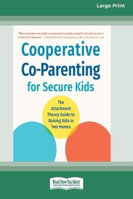 Cooperative Co-Parenting for Secure Kids: The Attachment Theory Guide to Raising Kids in Two Homes (16pt Large Print Format) - Aurisha Smolarski - cover