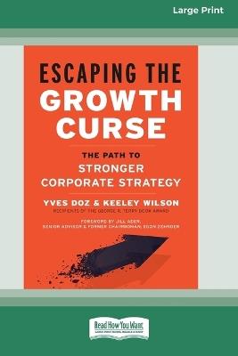 Escaping the Growth Curse: The Path to Stronger Corporate Strategy (16pt Large Print Format) - Yves Doz,Keeley Wilson,Jill Ader - cover