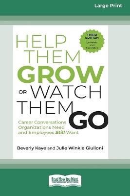 Help Them Grow or Watch Them Go, Third Edition: Career Conversations Organizations Need and Employees Still Want (16pt Large Print Format) - Beverly Kaye,Julie Winkle Giulioni - cover