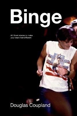 Binge: 60 Stories to Make Your Brain Feel Different - Douglas Coupland - cover