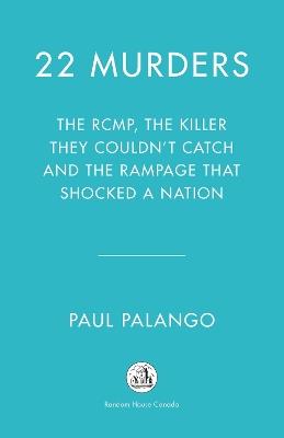 22 Murders: Investigating the Massacres, Cover-up and Obstacles to Justice in Nova Scotia - Paul Palango - cover