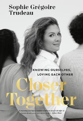 Closer Together: Knowing Ourselves, Loving Each Other - Sophie Gregoire Trudeau - cover