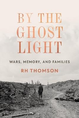 By The Ghost Light: Wars, Memory, and Family - R.H. Thompson - cover