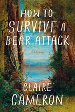 How to Survive a Bear Attack: A Memoir