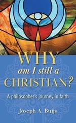 Why Am I Still a Christian?: A Philosopher's Journey in Faith