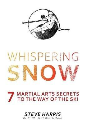 Whispering Snow: 7 Martial Arts Secrets To The Way Of The Ski - Steve Harris - cover