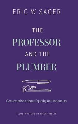 The Professor and the Plumber: Conversations About Equality and Inequality - Eric W Sager - cover