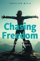 Chasing Freedom: My Story of Service, Sacrifice and Redemption - Kathleen Mills - cover