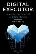 Digital Executor(R): Unraveling the New Path for Estate Planning