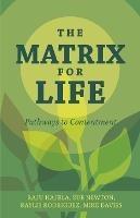 The Matrix for Life: Pathways to Contentment - Raju Hajela,Sue Newton,Kaylie Rodriguez and Mike Davies - cover