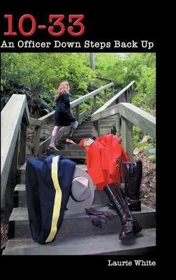 10-33: An Officer Down Steps Back Up - Laurie White - cover