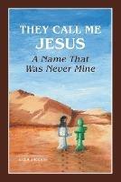 They Call Me Jesus: A Name That Was Never Mine