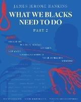 What We Blacks Need To Do Part 2 - James Jerome Hankins - cover