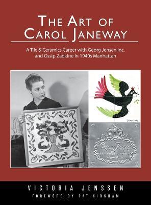 The Art of Carol Janeway: A Tile & Ceramics Career with Georg Jensen Inc. and Ossip Zadkine in 1940s Manhattan - Victoria Jenssen - cover