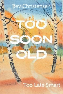Too Soon Old: Too Late Smart - Bev Christensen - cover