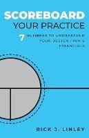 Scoreboard Your Practice: 7 Numbers to Understand Your Design Firm's Financials - Rick J Linley - cover