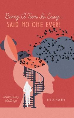 Being A Teen Is Easy...Said No One Ever!: overcoming challenge - Bella Hachey - cover
