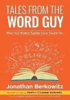 Tales From the Word Guy: What Your English Teacher Never Taught You - Jonathan Berkowitz - cover