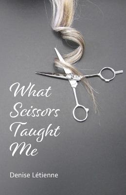 What Scissors Taught Me - Denise Letienne - cover