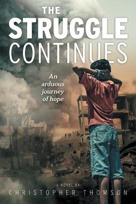 The Struggle Continues: An arduous journey of hope - Christopher Thomson - cover