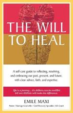 The Will to Heal: A self-care guide to reflecting, resolving, and embracing our past, present, and future, with clear advice, faith, and expertise