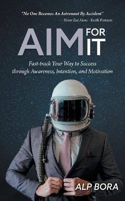 Aim for It: Fast-track Your Way to Success through Awareness, Intention, and Motivation - Alp Bora - cover