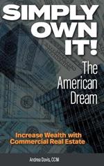 Simply Own It! The American Dream: Increase Wealth With Commercial Real Estate