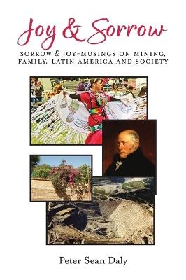 Joy & Sorrow: Sorrow & Joy-Musings on Mining, Family, Latin America and Society - Peter Sean Daly,Leandra Iraheta - cover