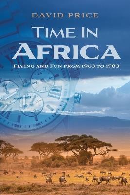 Time in Africa: Flying and Fun from 1963 to 1983 - David Price - cover