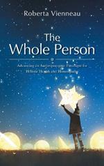 The Whole Person: Advancing an Anthroposophic Paradigm for Holistic Health and Homeopathy