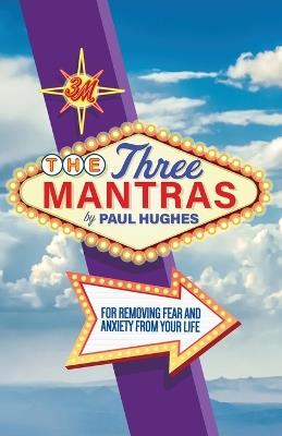 The Three Mantras: For Removing Fear and Anxiety from your Life - Paul Hughes - cover