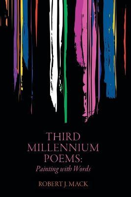 Third Millennium Poems: Painting with Words - Robert J Mack - cover