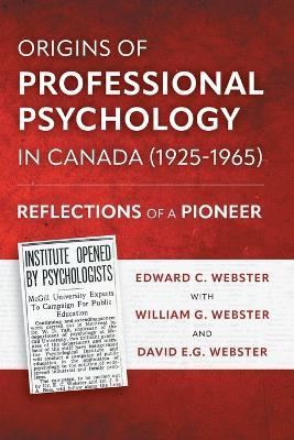 Origins of Professional Psychology in Canada (1925-1965): Reflections of a Pioneer - Edward C Webster - cover