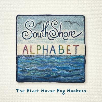 South Shore Alphabet - The River House Rug Hookers - cover