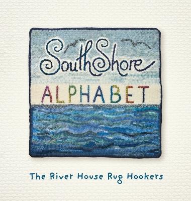 South Shore Alphabet - The River House Rug Hookers - cover