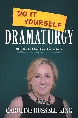 Do It Yourself Dramaturgy: 1,001 Questions to Ask Myself Before I Submit my New Play (plus 80 bonus questions on how to have a career as a playwright) - Caroline Russell-King - cover