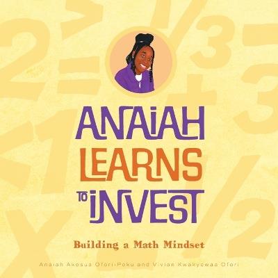 Anaiah Learns to Invest: Building A Math Mindset - Anaiah Akosua Ofori-Poku,Vivian Kwakyewaa Ofori - cover