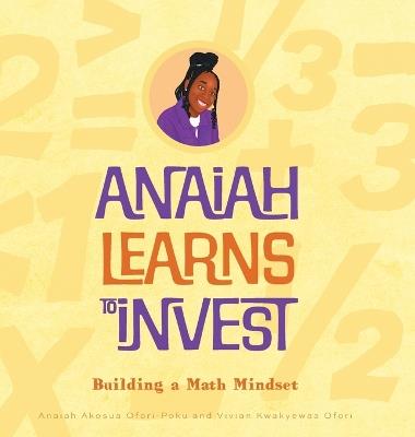 Anaiah Learns to Invest: Building A Math Mindset - Anaiah Akosua Ofori-Poku,Vivian Kwakyewaa Ofori - cover