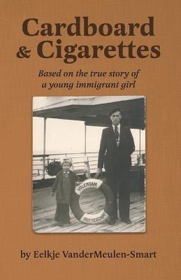 Cardboard and Cigarettes: Based on the True Story of a Young Immigrant Girl - Eelkje Vandermeulen-Smart - cover