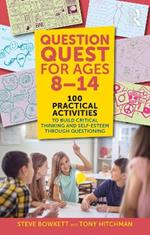 Question Quest for Ages 8-14: 100 Practical Activities to Build Critical Thinking and Self-Esteem Through Questioning