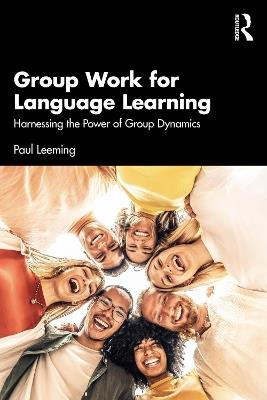 Group Work for Language Learning: Harnessing the Power of Group Dynamics - Paul Leeming - cover