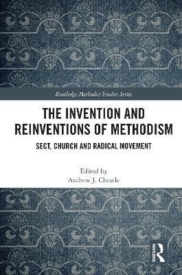 The Invention and Reinventions of Methodism: Sect, Church and Radical Movement - cover
