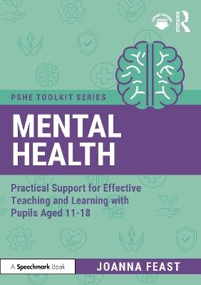 Mental Health: Practical Support for Effective Teaching and Learning with Pupils aged 11-18 - Joanna Feast - cover