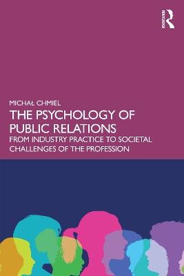 The Psychology of Public Relations: From Industry Practice to Societal Challenges of the Profession - Michał Chmiel - cover